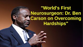 "World's First Neurosurgeon: Dr. Ben Carson on Overcoming Hardships"