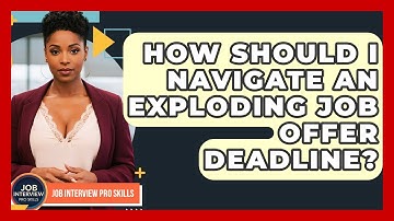 How Should I Navigate An Exploding Job Offer Deadline? - Job Interview Pro Skills
