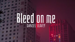 Daniel Seavey - Bleed On Me (TEASER LYRICS)