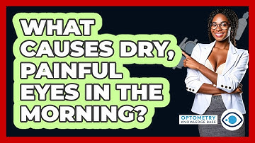 What Causes Dry, Painful Eyes In The Morning? - Optometry Knowledge Base