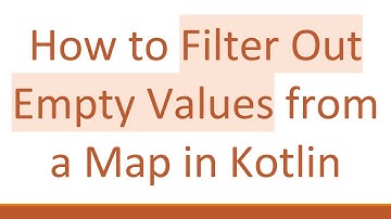 How to Filter Out Empty Values from a Map in Kotlin