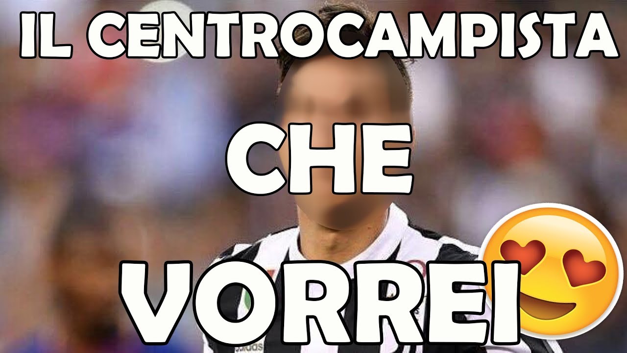 ECCO IL CENTROCAMPISTA CHE VORREI ALLA JUVENTUS YouTube