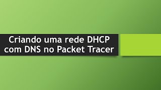 Como criar um servidor DHCP e DNS no Cisco Packet Tracer
