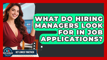 What Do Hiring Managers Look For In Job Applications? - Get Linked Together