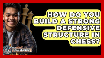 How Do You Build A Strong Defensive Structure In Chess? - The Board Game Xpert