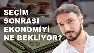 SEÇİM SONRASI EKONOMİ NE OLACAK?