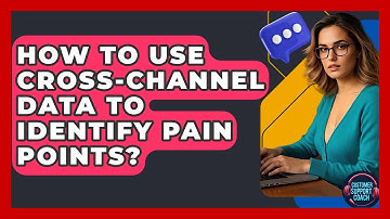 How To Use Cross-Channel Data To Identify Pain Points? - Customer Support Coach