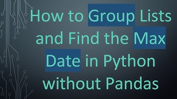 How to Group Lists and Find the Max Date in Python without Pandas
