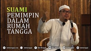 Suami, Pemimpin Dalam Rumah Tangga - Ustadz Djazuli Ruhan Basyir, Lc