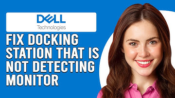 How To Fix Dell Docking Station That Is Not Detecting Monitor (Why It Occur And How To Solve It!)