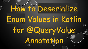 How to Deserialize Enum Values in Kotlin for @QueryValue Annotation
