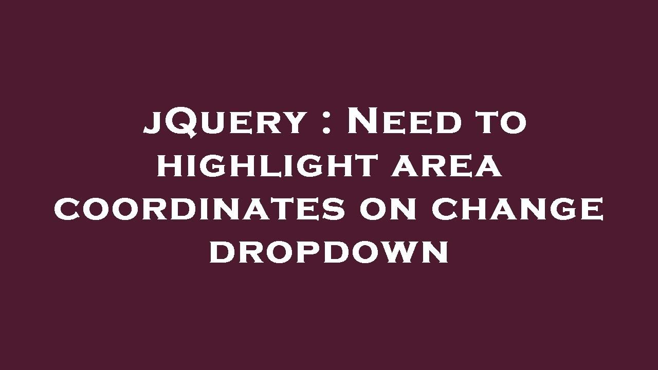 jQuery : Need to highlight area coordinates on change dropdown - YouTube