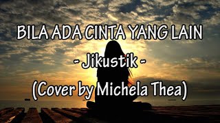 BILA ADA CINTA YANG LAIN - JIKUSTIK (COVER BY MICHELA THEA) ||.Lirik