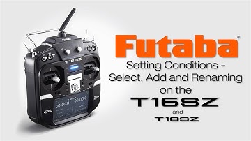 Futaba 16SZ Conditions Select, Add, and Rename: Tips & How To’s
