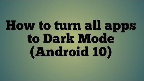 How to turn all apps to dark mode (Android 10)