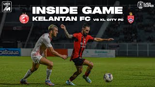 INSIDE GAME | TRW KELANTAN FC vs KL CITY FC | LIGA SUPER | MATCH 5