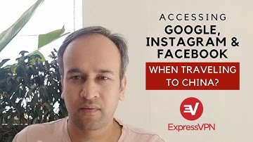 Do Google Maps, Instagram, Whatsapp work in China – Does Express VPN work – Best VPN 2019?