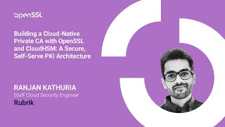 OpenSSL Conference 2025 - R. Kathuria - Building a Cloud-Native Private CA with OpenSSL and CloudHSM