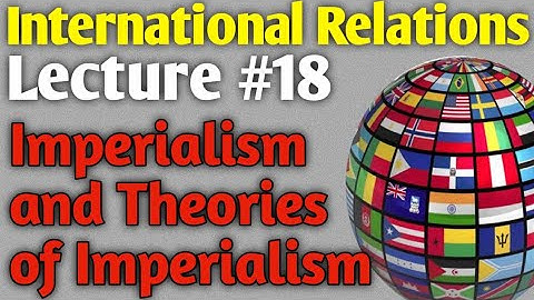 International Relations | Lecture #18 - Imperialism and Theories of Imperialism for CSS UPSC PMS