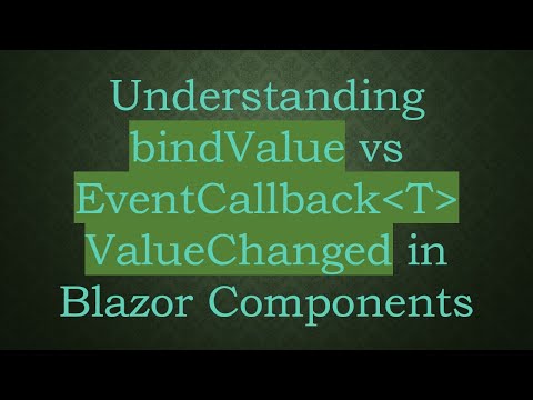 Understanding bindValue vs EventCallback T  ValueChanged in Blazor Components