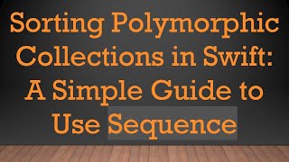 Sorting Polymorphic Collections in Swift: A Simple Guide to Use Sequence