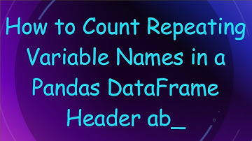 How to Count Repeating Variable Names in a Pandas DataFrame Header ab_
