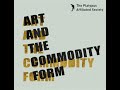 &quot;Art and the Commodity Form&quot;: a Platypus teach-in (3/23/17)