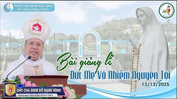 13/12/2025 -BÀI GIẢNG II ĐỨC CHA GIUSE ĐỖ MẠNH HÙNG - LỄ ĐỨC MARIA VÔ NHIỄM NGUYÊN TỘI - TTTM TÀPAO