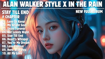 ALAN WALKER STYLE X IN THE RAIN || STAY TILL END || NEW FULL ALBUM 2025