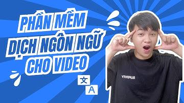 Công cụ dịch ngôn ngữ của video - Xem video nước ngoài thoải mái