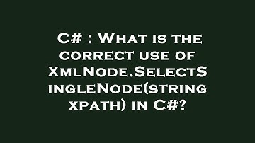C# : What is the correct use of XmlNode.SelectSingleNode(string xpath) in C#?