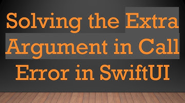 Solving the Extra Argument in Call Error in SwiftUI