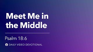 Meet Me in the Middle | Psalm 18:6 | Our Daily Bread Video Devotional