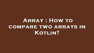 Array : How to compare two arrays in Kotlin?
