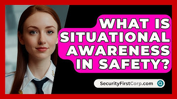 What Is Situational Awareness In Safety? - SecurityFirstCorp.com
