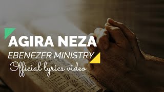 Agira Neza By Ebenezer Ministry Official Lyrics Video 2022