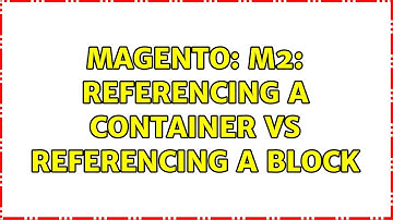 Magento: M2: Referencing a container vs referencing a block (2 Solutions!!)
