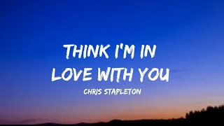 Video thumbnail of "Chris Stapleton - Think I'm In Love With You (lyrics)"