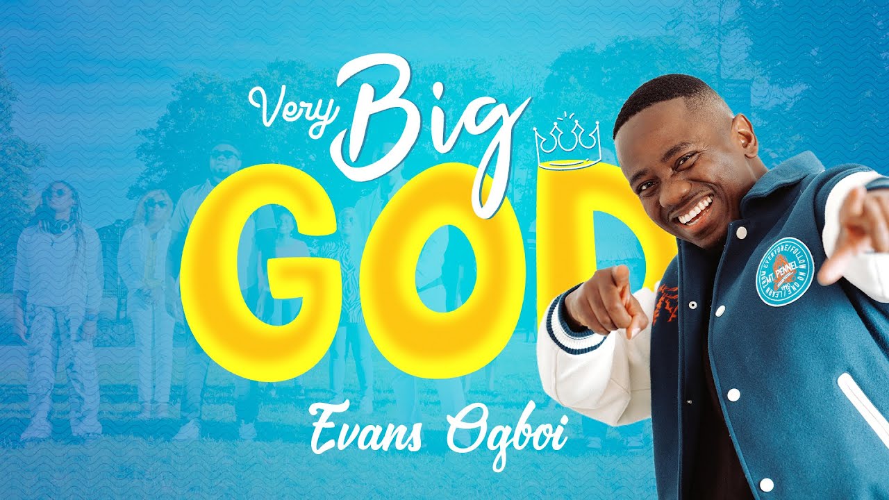 Evans Ogboi   Very Big God Official Video