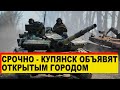 СРОЧНО - Купянск объявят открытым городом - Новости