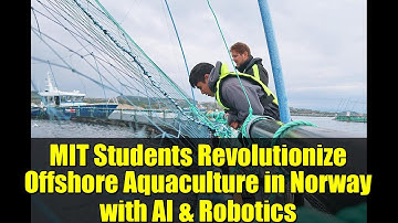 MIT Students Revolutionize Offshore Aquaculture in Norway with AI & Robotics
