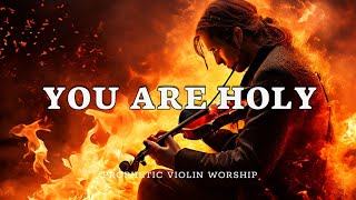 YOU ARE HOLY/ PROPHETIC WARFARE INSTRUMENTAL / WORSHIP MUSIC /INTENSE VIOLIN WORSHIP