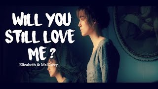 Elizabeth & Mr Darcy | Will you still love me ?