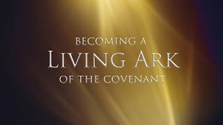 Becoming a Living Ark of the Covenant
