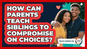 How Can Parents Teach Siblings To Compromise On Choices? - Sibling Harmony Hub