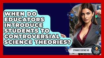 When Do Educators Introduce Students to Controversial Science Theories? - Strange Science HQ