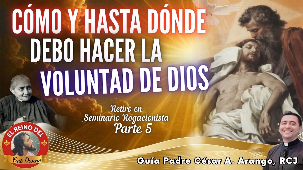 CÓMO Y HASTA DÓNDE DEBO HACER LA VOLUNTAD DE DIOS Pbro. César Arango Parte 5