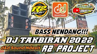 DJ TAKBIRAN 2022 || d&d audio Sound Ndesit || BY R2 PROJECT BASS NENDANG HOREGG!!!