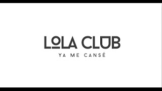 Lola Club - Ya Me Cansé