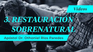 3. Restauración Sobrenatural - Apóstol Dr. Othoniel Ríos Paredes